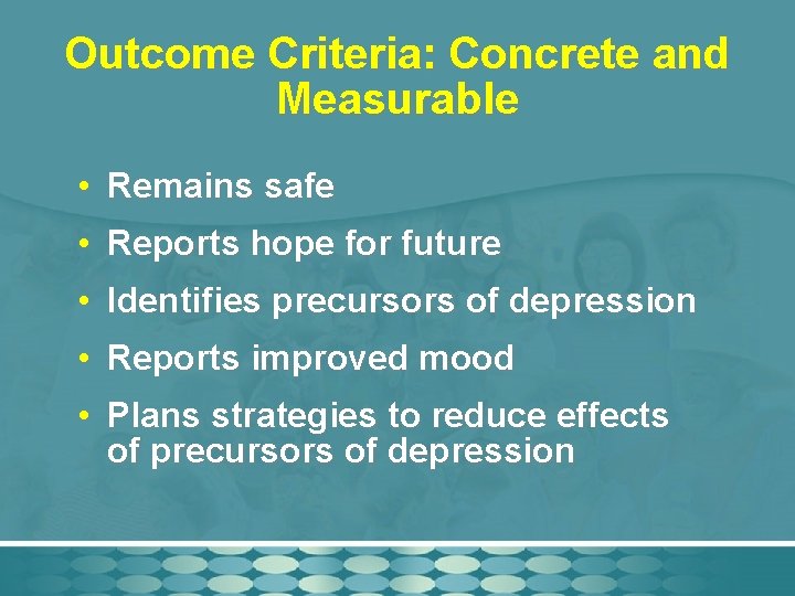 Outcome Criteria: Concrete and Measurable • Remains safe • Reports hope for future •