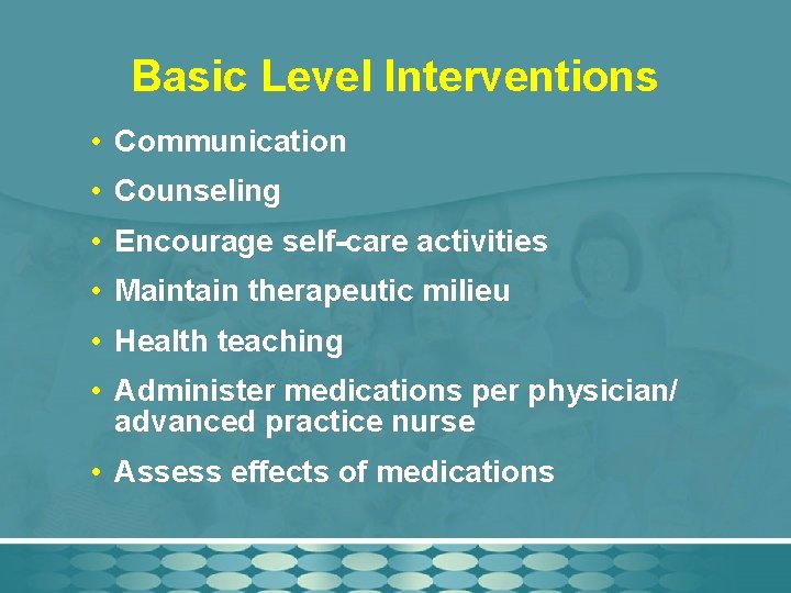 Basic Level Interventions • Communication • Counseling • Encourage self-care activities • Maintain therapeutic