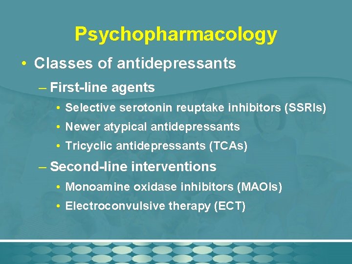 Psychopharmacology • Classes of antidepressants – First-line agents • Selective serotonin reuptake inhibitors (SSRIs)