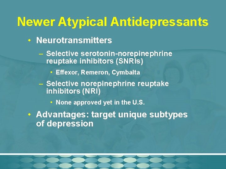 Newer Atypical Antidepressants • Neurotransmitters – Selective serotonin-norepinephrine reuptake inhibitors (SNRIs) • Effexor, Remeron,