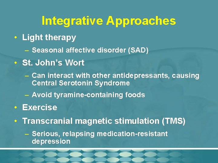 Integrative Approaches • Light therapy – Seasonal affective disorder (SAD) • St. John’s Wort