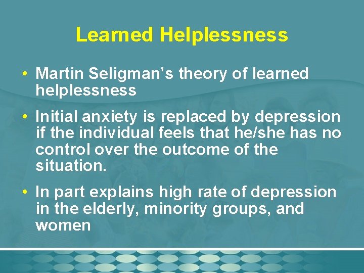 Learned Helplessness • Martin Seligman’s theory of learned helplessness • Initial anxiety is replaced