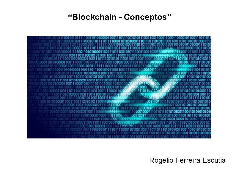 “Blockchain - Conceptos” Rogelio Ferreira Escutia 