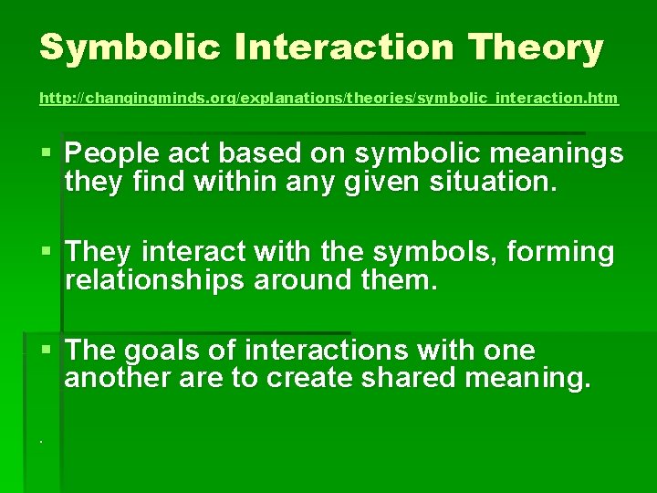 Symbolic Interaction Theory http: //changingminds. org/explanations/theories/symbolic_interaction. htm § People act based on symbolic meanings