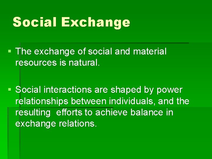 Social Exchange § The exchange of social and material resources is natural. § Social