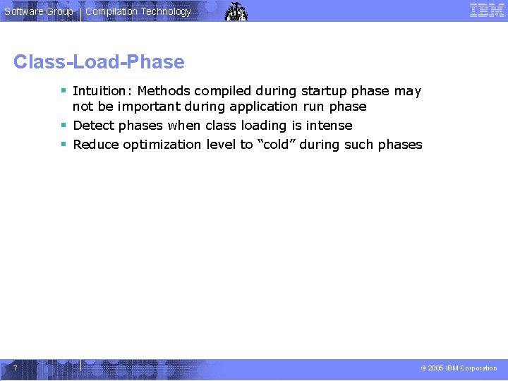 Software Group Compilation Technology Class-Load-Phase § Intuition: Methods compiled during startup phase may not