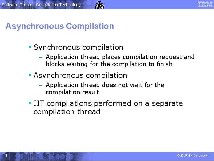 Software Group Compilation Technology Asynchronous Compilation § Synchronous compilation – Application thread places compilation