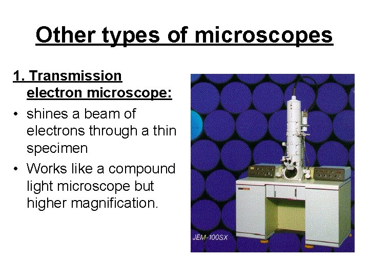 Other types of microscopes 1. Transmission electron microscope: • shines a beam of electrons