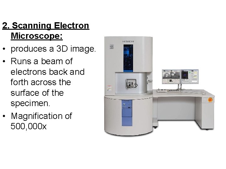2. Scanning Electron Microscope: • produces a 3 D image. • Runs a beam
