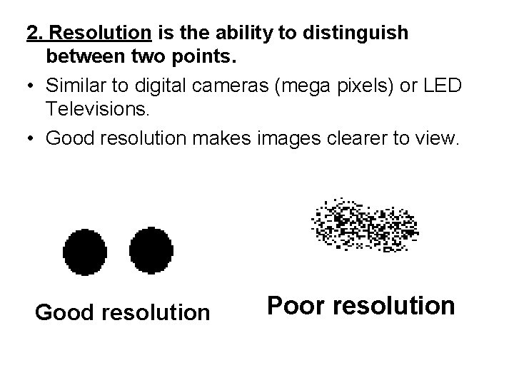 2. Resolution is the ability to distinguish between two points. • Similar to digital