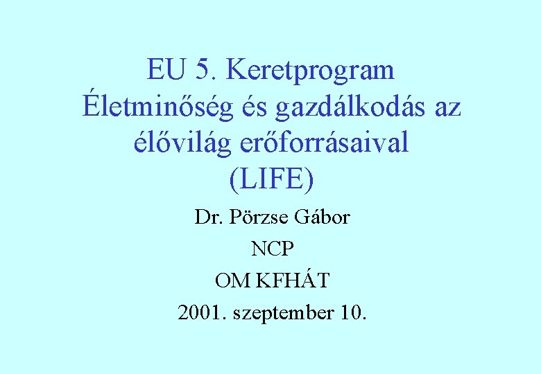 EU 5. Keretprogram Életminőség és gazdálkodás az élővilág erőforrásaival (LIFE) Dr. Pörzse Gábor NCP