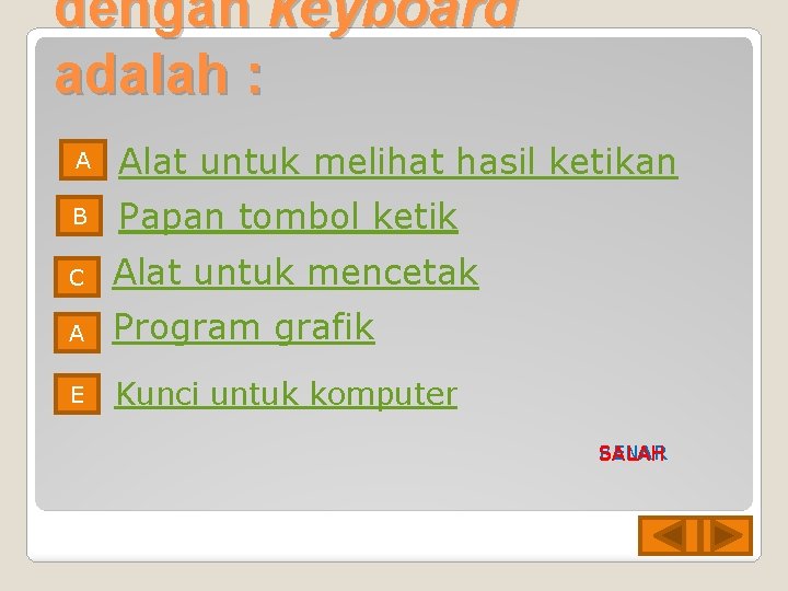 dengan keyboard adalah : A Alat untuk melihat hasil ketikan B Papan tombol ketik