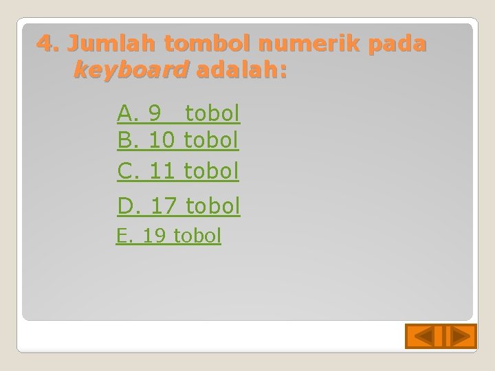 4. Jumlah tombol numerik pada keyboard adalah: A. 9 tobol B. 10 tobol C.