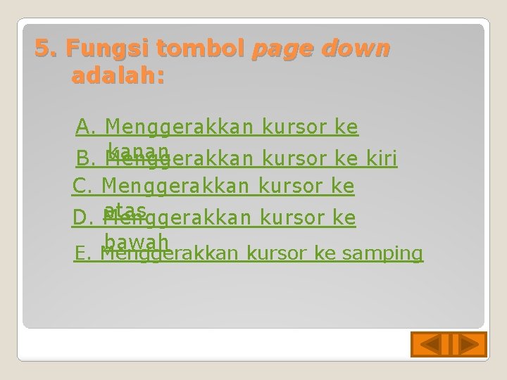 5. Fungsi tombol page down adalah: A. Menggerakkan kursor ke kanan B. Menggerakkan kursor