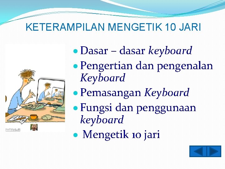 KETERAMPILAN MENGETIK 10 JARI Dasar – dasar keyboard Pengertian dan pengenalan Keyboard Pemasangan Keyboard