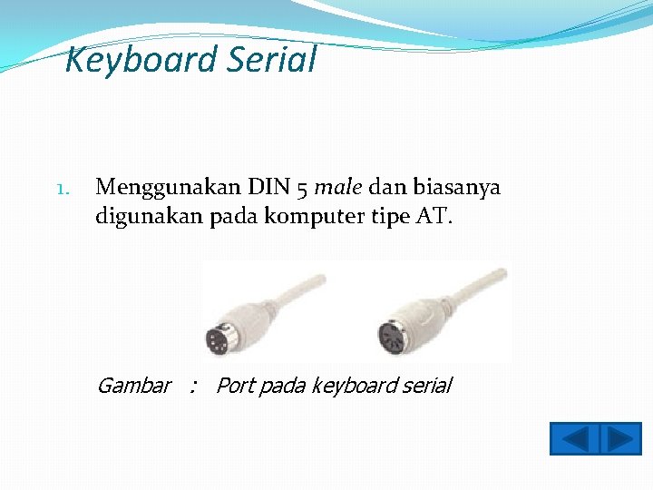 Keyboard Serial 1. Menggunakan DIN 5 male dan biasanya digunakan pada komputer tipe AT.