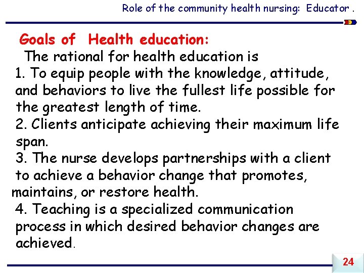 Role of the community health nursing: Educator. Goals of Health education: The rational for