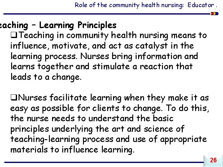 Role of the community health nursing: Educator. eaching – Learning Principles q. Teaching in