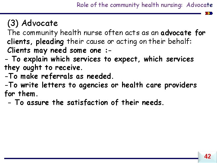 Role of the community health nursing: Advocate (3) Advocate The community health nurse often