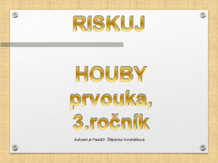 RISKUJ HOUBY prvouka, 3. ročník Autorem je Paed. Dr. Štěpánka Vondrášková 