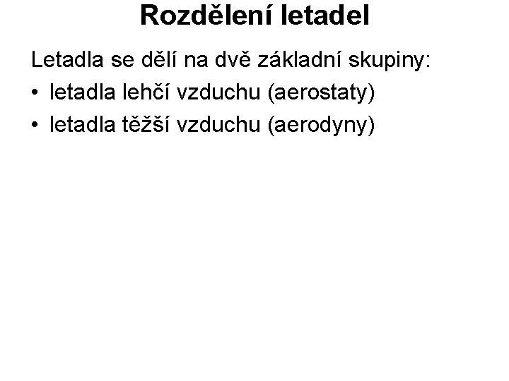 Rozdělení letadel Letadla se dělí na dvě základní skupiny: • letadla lehčí vzduchu (aerostaty)