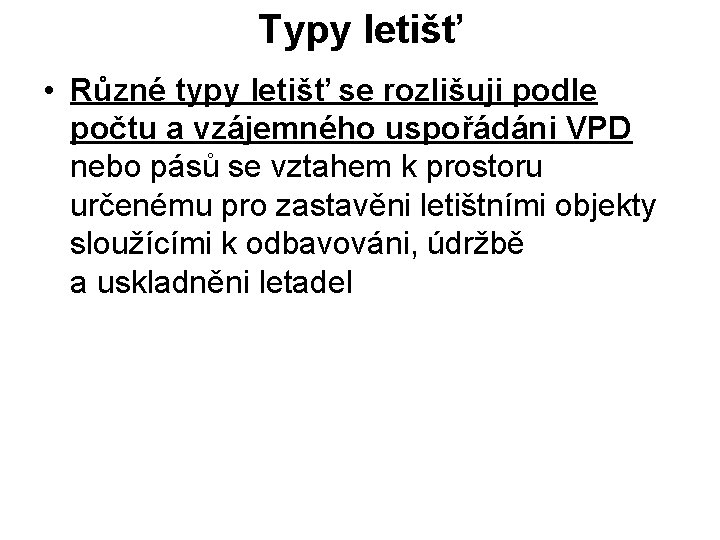 Typy letišť • Různé typy letišť se rozlišuji podle počtu a vzájemného uspořádáni VPD