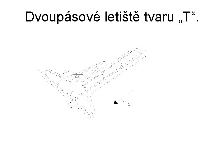 Dvoupásové letiště tvaru „T“. 