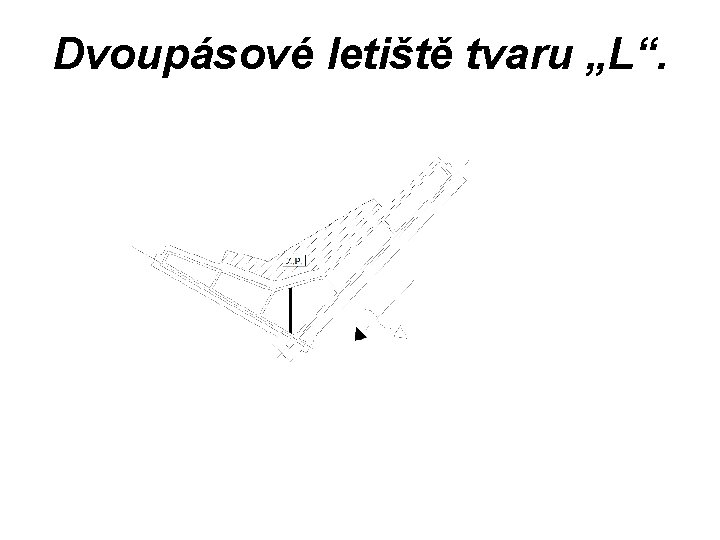 Dvoupásové letiště tvaru „L“. 