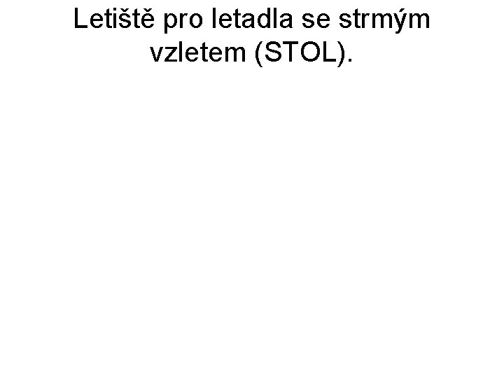 Letiště pro letadla se strmým vzletem (STOL). 