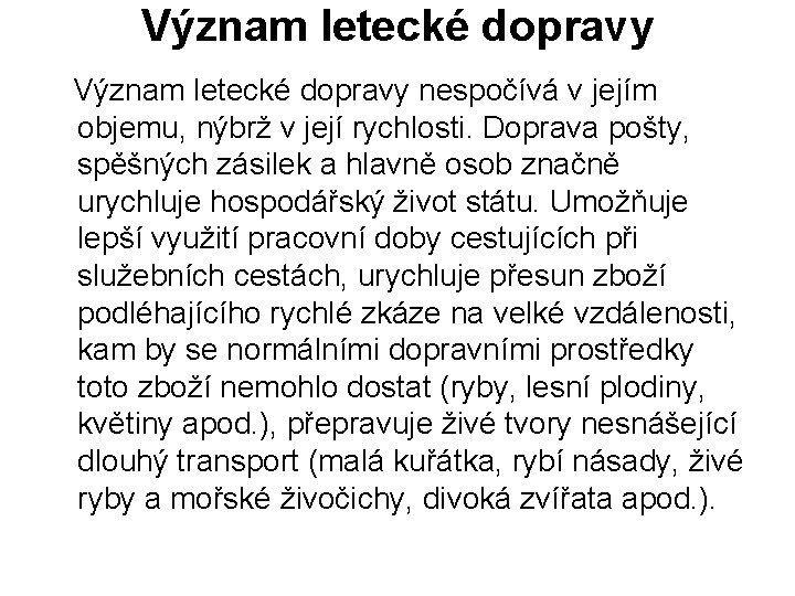 Význam letecké dopravy nespočívá v jejím objemu, nýbrž v její rychlosti. Doprava pošty, spěšných