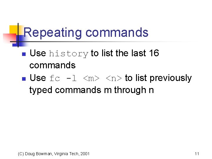 Repeating commands n n Use history to list the last 16 commands Use fc