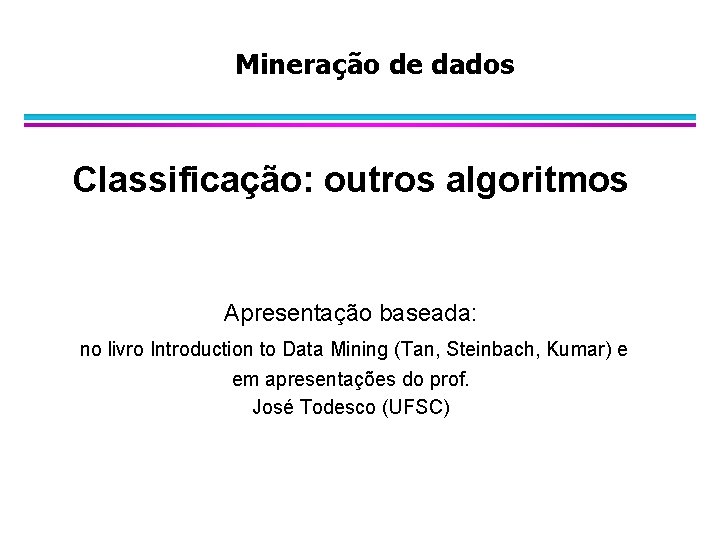 Mineração de dados Classificação: outros algoritmos Apresentação baseada: no livro Introduction to Data Mining