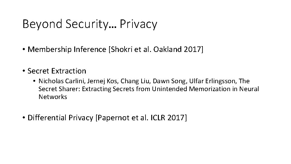 Beyond Security… Privacy • Membership Inference [Shokri et al. Oakland 2017] • Secret Extraction