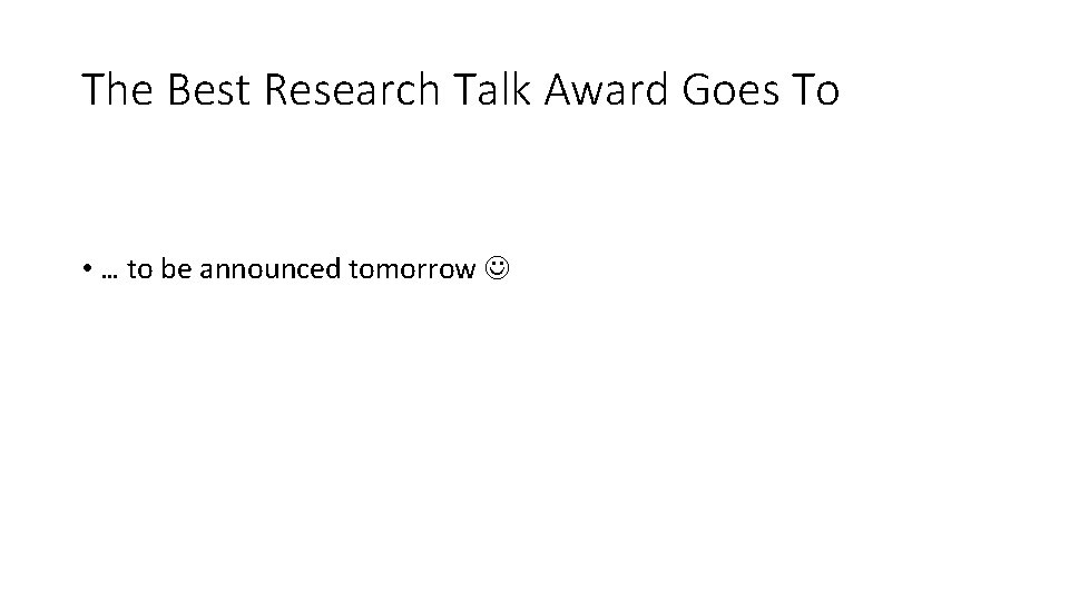 The Best Research Talk Award Goes To • … to be announced tomorrow 