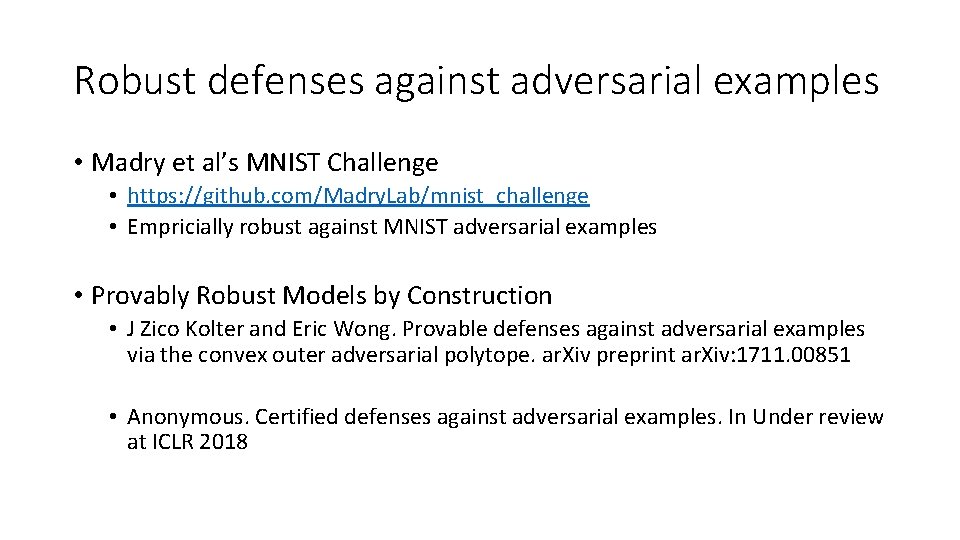 Robust defenses against adversarial examples • Madry et al’s MNIST Challenge • https: //github.