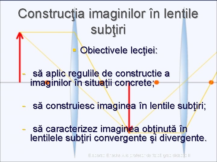 Construcţia imaginilor în lentile subţiri § Obiectivele lecţiei: - să aplic regulile de constructie