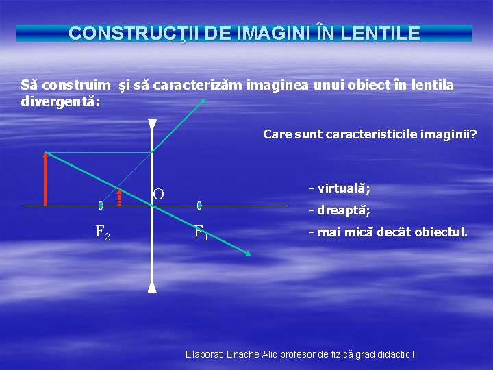 CONSTRUCŢII DE IMAGINI ÎN LENTILE Să construim şi să caracterizăm imaginea unui obiect în