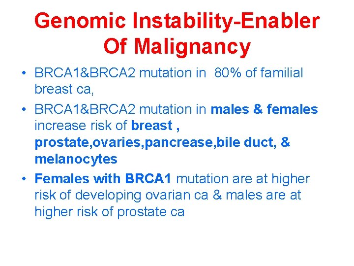 Genomic Instability-Enabler Of Malignancy • BRCA 1&BRCA 2 mutation in 80% of familial breast