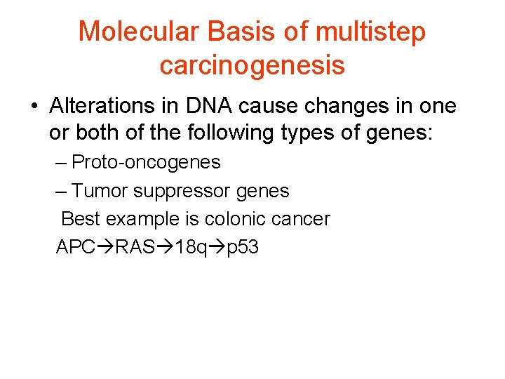 Molecular Basis of multistep carcinogenesis • Alterations in DNA cause changes in one or