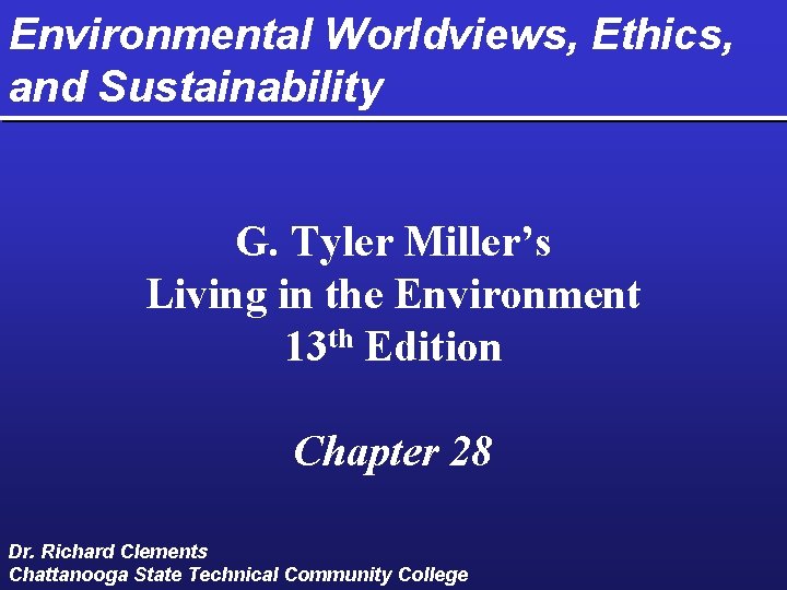 Environmental Worldviews, Ethics, and Sustainability G. Tyler Miller’s Living in the Environment 13 th