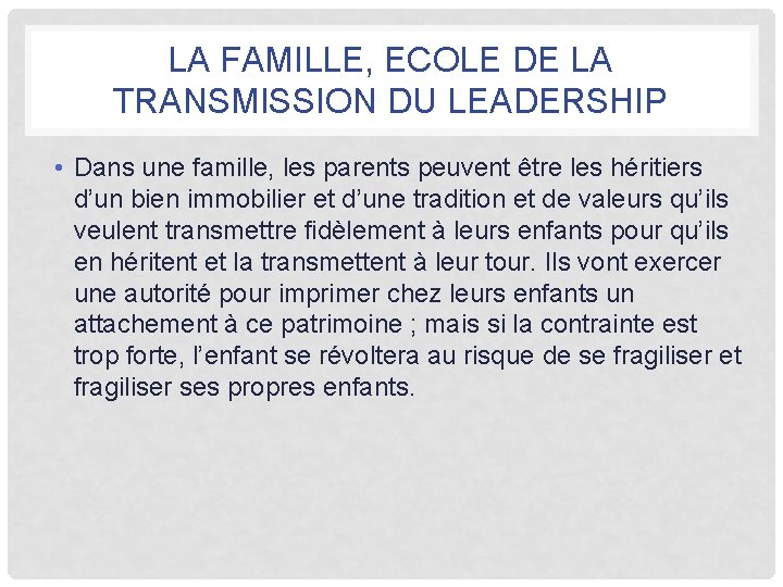 LA FAMILLE, ECOLE DE LA TRANSMISSION DU LEADERSHIP • Dans une famille, les parents