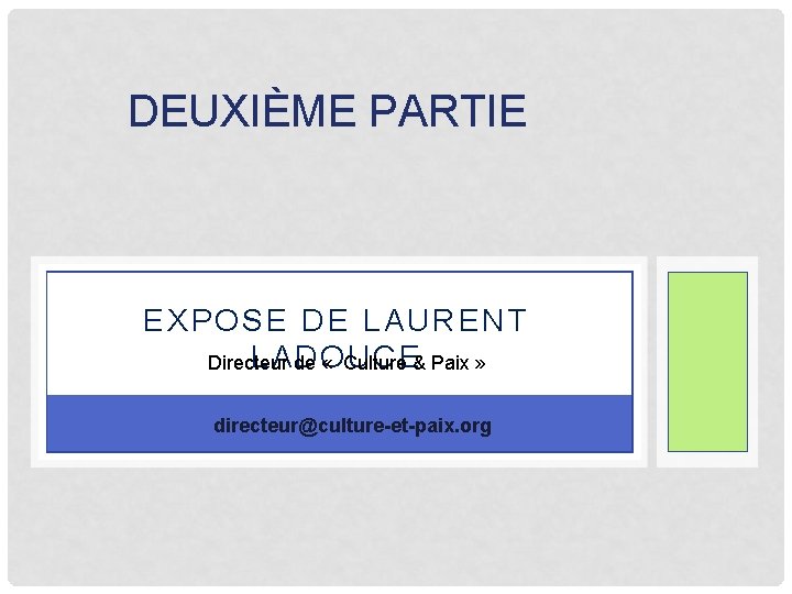 DEUXIÈME PARTIE EXPOSE DE LAURENT LADOUCE Directeur de « Culture & Paix » directeur@culture-et-paix.