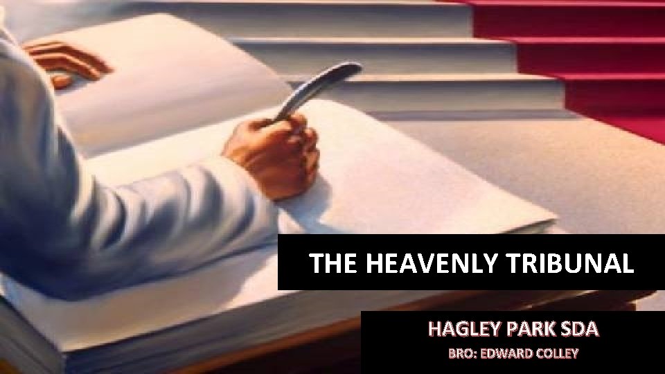 THE HEAVENLY TRIBUNAL HAGLEY PARK SDA BRO: EDWARD COLLEY 