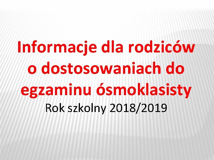 Informacje dla rodziców o dostosowaniach do egzaminu ósmoklasisty Rok szkolny 2018/2019 Informacje dla rodziców o dostosowaniach do egzaminu ósmoklasisty Rok szkolny 2018/2019