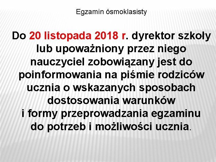 Egzamin ósmoklasisty Do 20 listopada 2018 r. dyrektor szkoły lub upoważniony przez niego nauczyciel Egzamin ósmoklasisty Do 20 listopada 2018 r. dyrektor szkoły lub upoważniony przez niego nauczyciel