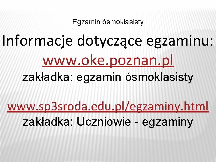 Egzamin ósmoklasisty Informacje dotyczące egzaminu: www. oke. poznan. pl zakładka: egzamin ósmoklasisty www. sp