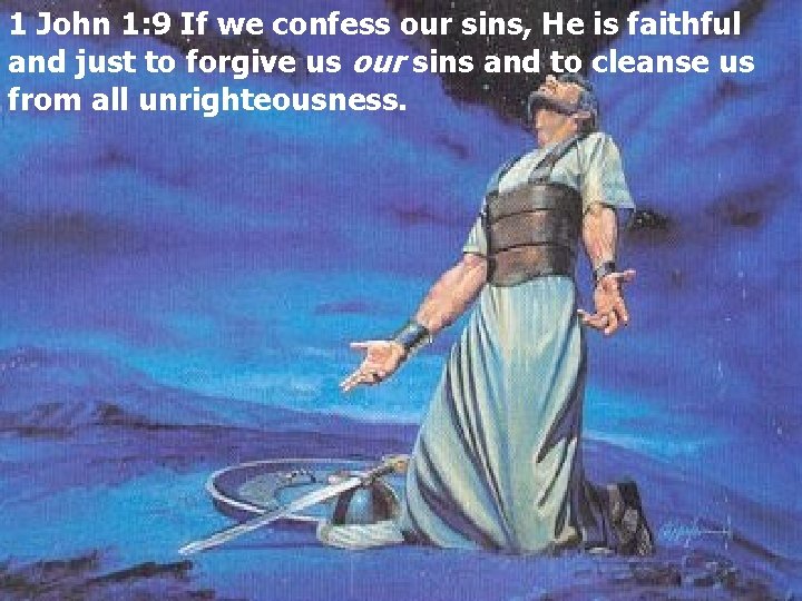 1 John 1: 9 If we confess our sins, He is faithful and just