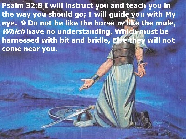 Psalm 32: 8 I will instruct you and teach you in the way you