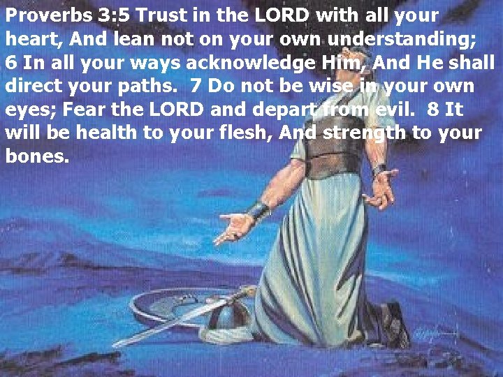 Proverbs 3: 5 Trust in the LORD with all your heart, And lean not