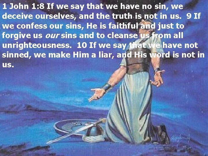 1 John 1: 8 If we say that we have no sin, we deceive